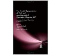 The Mental Representation Of Trait And Autobiographical Knowledge About The Self: Advances In Social Cognition, Volume V