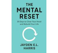 The Mental Reset: 30 Days to Clear Your Head and Rebuild Your Life