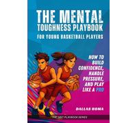 The Mental Toughness Playbook for Young Basketball Players: How to Build Confidence, Handle Pressure, and Play like a Pro