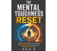 The Mental Toughness Reset: Build Discipline, Master Your Emotions, Stop Self-Sabotage, and Keep Going When Motivation Dies