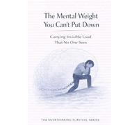 The Mental Weight You Can’t Put Down: Carrying Invisible Load That No One Sees