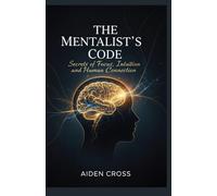 The Mentalist’s Code: Secrets of Focus, Intuition, and Human Connection