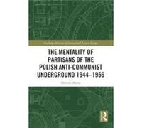 The Mentality Of Partisans Of The Polish Anti-Communist Underground 1944-1956