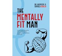 The Mentally Fit Man: Mental Health Manual for Men to Heal Trauma, Build Emotional Resilience & Strength