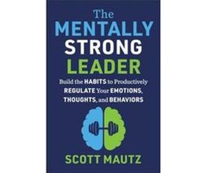 The Mentally Strong Leader by Scott Mautz Scott Mautz (Auteur)