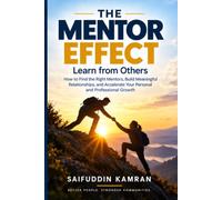 THE MENTOR EFFECT: How to Find the Right Mentors Learn from Their Experience, and Accelerate Your Personal and Professional Growth