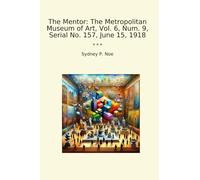 The Mentor: The Metropolitan Museum of Art, Vol. 6, Num. 9, Serial No. 157, June 15, 1918 (Classic Books)