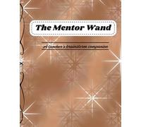 The Mentor Wand: A Teacher's Brainstorm Companion: 8"×10" Undated Classroom Organizer, Lesson Planner with Mental Health Prompts to avoid burnout for teachers, mentors and educators