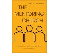 The Mentoring Church: How Pastors and Congregations Cultivate Leaders