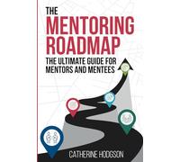 The Mentoring Roadmap: The ultimate guide for mentors and mentees