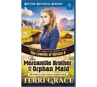 The Mercantile Brother And The Orphan Maid: The Story Of Carl Lowell & Harriet Finch (The Lowells Of Spruce Creek)