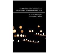 The Mercersburg Theology And The Quest For Reformed Catholicity