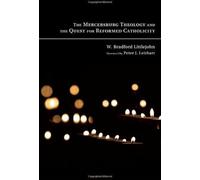The Mercersburg Theology and the Quest for Reformed Catholicity