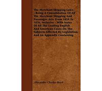 The Merchant Shipping Laws - Being A Consolidation Of All The Merchant Shipping And Passenger Acts From 1854 To 1876, Inclusive - With Notes Of All The Leading English And American Cases On The Subjec