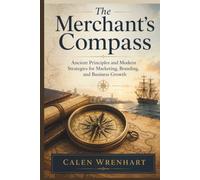 The Merchant's Compass: Ancient Principles and Modern Strategies for Marketing, Branding, and Business Growth