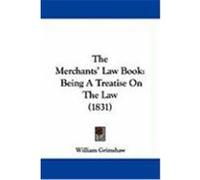 The Merchants' Law Book: Being a Treatise on the Law (1831) Grimshaw, William (Auteur)