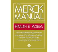 The Merck Manual of Health & Aging: The comprehensive guide to the changes and challenges of aging-for older adults and those who care for and about them
