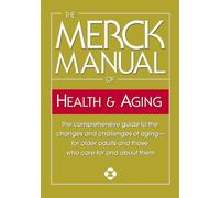 The Merck Manual of Health & Aging: The comprehensive guide to the changes and challenges of aging-for older adults and those who care for and about them