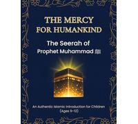 The Mercy for Humankind: The Seerah of Prophet Muhammad ﷺ for Young Hearts: An Authentic Islamic Introduction for Children (Ages 9-12)