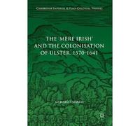 The 'mere Irish' And The Colonisation Of Ulster, 1570-1641