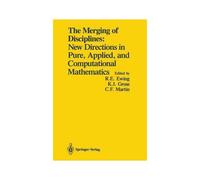 The Merging Of Disciplines: New Directions In Pure, Applied, And Computational Mathematics
