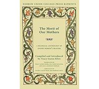 The Merit Of Our Mothers: A Bilingual Anthology Of Jewish Women's Prayers