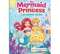 The Mermaid and Princess Coloring Book: A Magical World of Undersea and Royal Adventures to Color and Enjoy! For Kids Ages 4-8