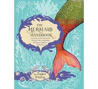 The Mermaid Handbook: A Guide to the Mermaid Way of Life, Including Recipes, Folklore, and More
