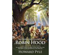 The Merry Adventures of Robin Hood: Epic Medieval Adventures of Loyalty, Honor, and Freedom: Heroic Tales of Justice, Bravery, and Brotherhood - Illustrated Edition with Author Biography