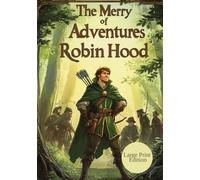 The Merry Adventures of Robin Hood (Large Print Edition): A Legendary Journey of Outlaws, Honor, and the Fight for Freedom