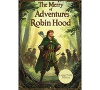 The Merry Adventures of Robin Hood (Large Print Edition): A Legendary Journey of Outlaws, Honor, and the Fight for Freedom