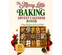 The Merry Little Baking Advent Calendar: A Cozy 25-Day Countdown with 50 Recipes for Christmas Cookies, Breads, and Treats