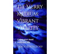 The Merry Medium: Vibrant Vitality: Living your most luminous life