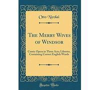 The Merry Wives Of Windsor: Comic Opera In Three Acts; Libretto, Containing Correct English Words (Classic Reprint)