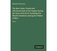 The Merv Oasis, Travels and Adventures East of the Caspian During the Years 1879-80-81 Including Five Months' Residence Among the Tekkes of Merv: Vol. 2