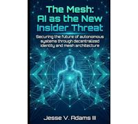 The Mesh: AI as the New Insider Threat: Securing the future of autonomous systems through decentralized identity and mesh architecture