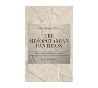 The Mesopotamian Pantheon: Sumer, Akkad, and Babylonian Divinity