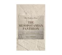 The Mesopotamian Pantheon: Sumer, Akkad, and Babylonian Divinity
