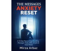 The Message Anxiety Reset: A 14-Day Plan to Stop Avoiding Texts, DMs, Emails, and Voice Notes-Without Forcing Yourself to Be Perfect