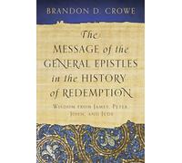 Message of the General Epistles in the History of Redemption by Brandon D Crowe Brandon D Crowe (Auteur)