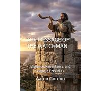 THE MESSAGE OF THE WATCHMAN: Vigilance, Repentance, and Hope in Ezekiel 33