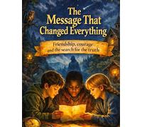 The message that changed everything: Friendship, courage and the search for the truth - an exciting children's book for ages 10 and up