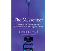 The Messenger: Moderna, the Vaccine, and the Business Gamble That Changed the World