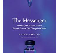 The Messenger: Moderna, the Vaccine, and the Business Gamble That Changed the World