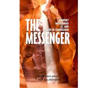 The Messenger: Prophet Muhammad and His Life of Compassion