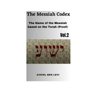 The Messiah Codex: The Name Of The Messiah Based On The Torah (Proof)