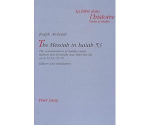 The Messiah in Isaiah 53: The commentaries of Saadia Gaon, Salmon ben Yeruham and Yefet ben Eli on Is 52:13-53:12- Edition and translation