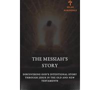 THE MESSIAH’S STORY: Discovering God’s Intentional Story Through Jesus in the Old and New Testaments