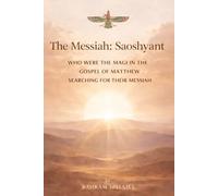 The Messiah: Soashyant: Who were the Magi in the Gospel of Matthew searching for their messiah?