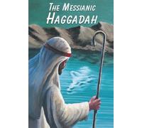 The Messianic Haggadah: The Celebration of Freedom for Believers in Messiah, Jesus/Yeshua